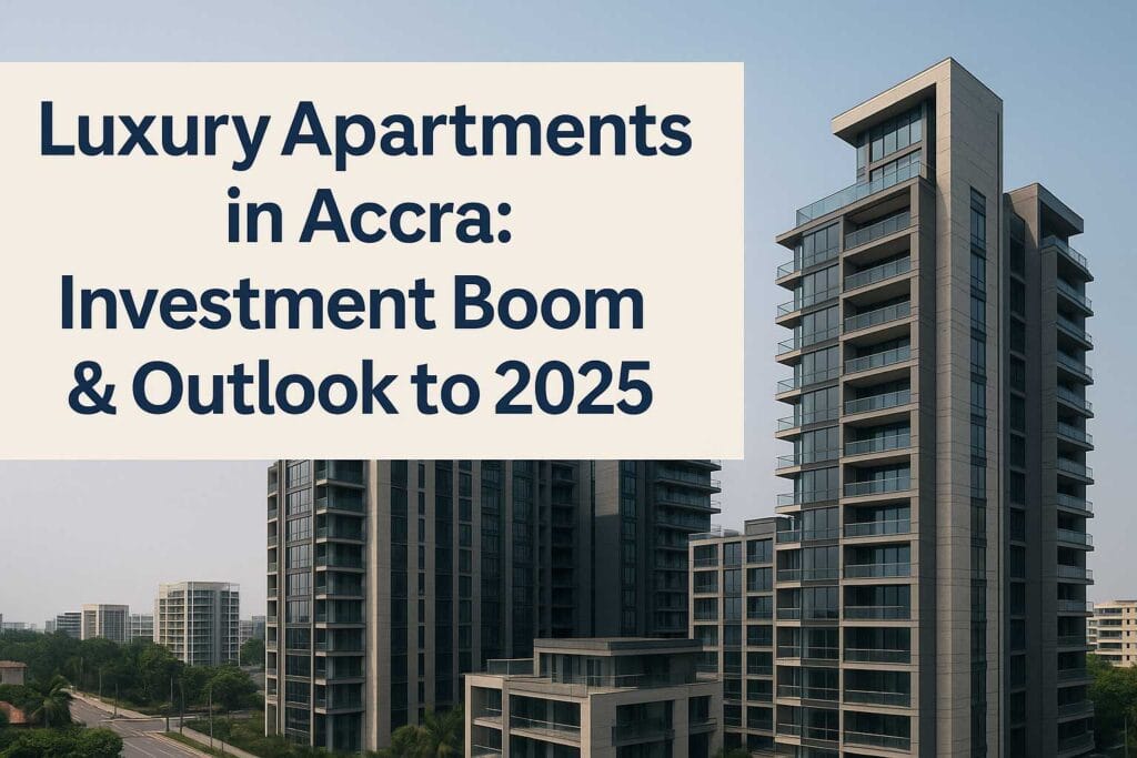 Luxury Apartments in Accra: Investment Boom & Outlook to 2025