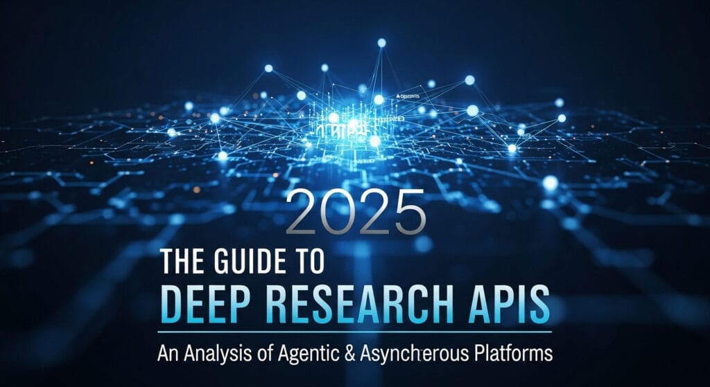 The 2025 Guide to Deep Research APIs: An Analysis of Agentic & Asynchronous Platforms